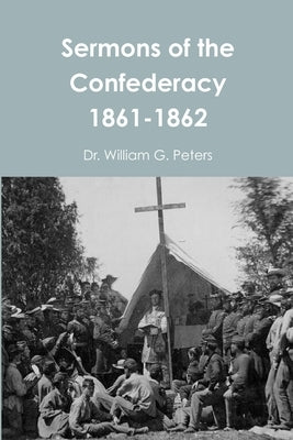 Sermons of the Confederacy 1861-1862 by Peters, William
