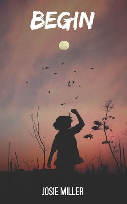 Begin by Miller, Josie