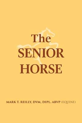 The Senior Horse by Reilly, DVM Dipl Abvp (Equine)