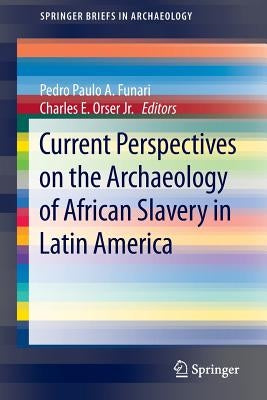 Current Perspectives on the Archaeology of African Slavery in Latin America by Funari, Pedro Paulo a.