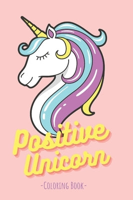Positive Unicorn Coloring Book: An Inspirational Coloring Book for Girls with Affirmations and Positive Quotes To Build Confidence by Fernandez, C.