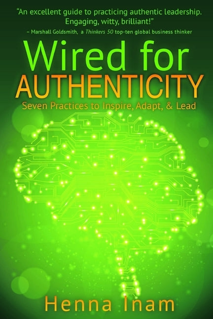 Wired for Authenticity: Seven Practices to Inspire, Adapt, & Lead by Inam, Henna