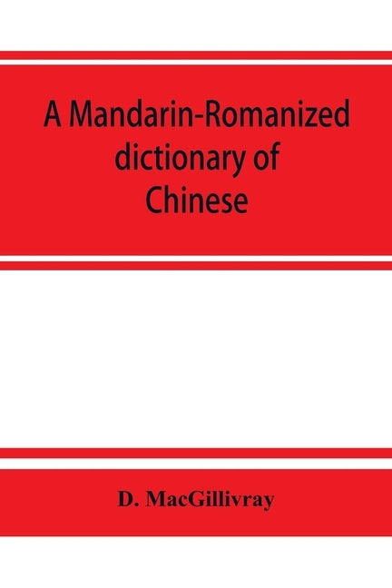 A Mandarin-Romanized dictionary of Chinese, with supplement of new terms and phrases, now current by Macgillivray, D.