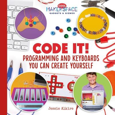 Code It! Programming and Keyboards You Can Create Yourself by Alkire, Jessie