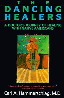 The Dancing Healers: A Doctor's Journey of Healing with Native Americans by Hammerschlag, Carl a.