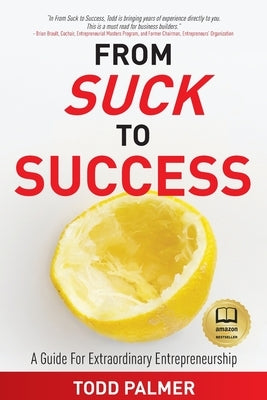 From Suck to Success: A Guide For Extraordinary Entrepreneurship by Palmer, Todd