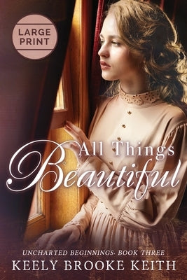All Things Beautiful: Large Print by Keith, Keely Brooke
