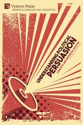 Understanding Political Persuasion: Linguistic and Rhetorical Analysis by Ponton, Douglas Mark