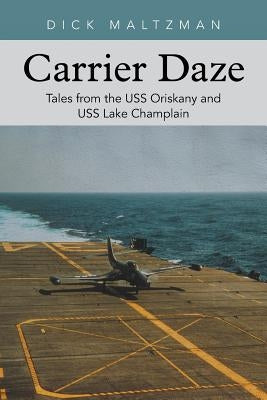Carrier Daze: Tales from the USS Oriskany and USS Lake Champlain by Maltzman, Dick