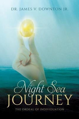 Night Sea Journey: The Ordeal of Individuation by Downton Jr, James V.