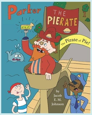 Parker the Pierate: The Pirate of Pie! by Johnson, Jacob E. M.