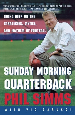 Sunday Morning Quarterback: Going Deep on the Strategies, Myths, and Mayhem of Football by Simms, Phil