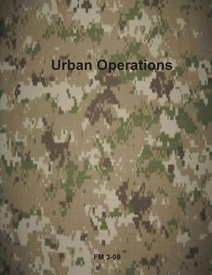 Urban Operations: FM 3-06 by Department of the Army