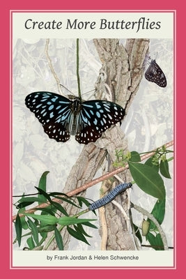Create More Butterflies: A Guide to 48 butterflies and their host-plants for South-east Queensland and Northern New South Wales by Jordan, Frank
