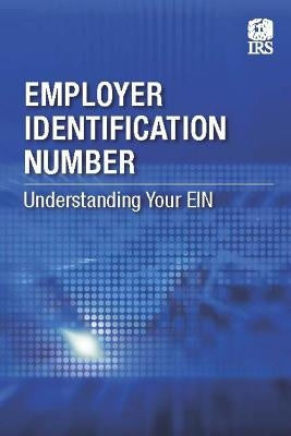 Employer Identification Number: Understanding Your EIN by (Irs), Internal Revenue Service