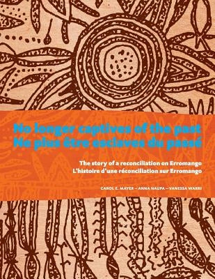 No Longer Captives of the Past (English and French edition): The story of a reconciliation on Erromango by Naupa, Anna