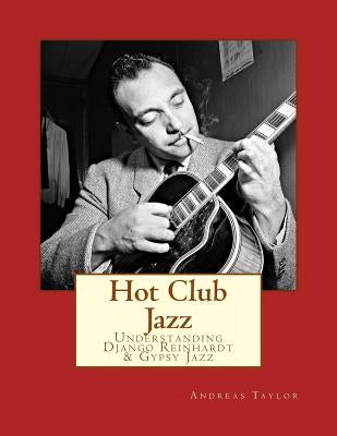Hot Club Jazz: Understanding Django Reinhardt & Gypsy Jazz by Taylor, Andreas