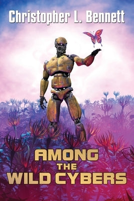 Among the Wild Cybers: Tales Beyond the Superhuman by Bennett, Christopher L.