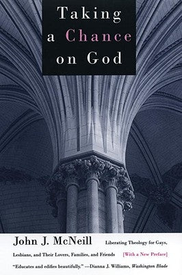 Taking a Chance on God: Liberating Theology for Gays, Lesbians, and Their Lovers, Families, and Friends by McNeill, John J.
