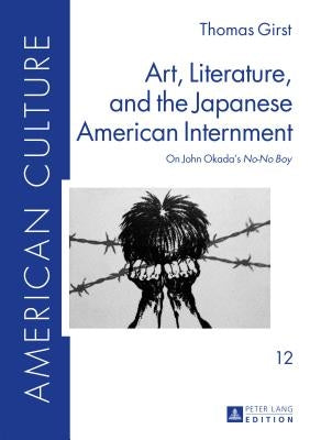 Art, Literature, and the Japanese American Internment: On John Okada's «No-No Boy» by Friedl, Bettina