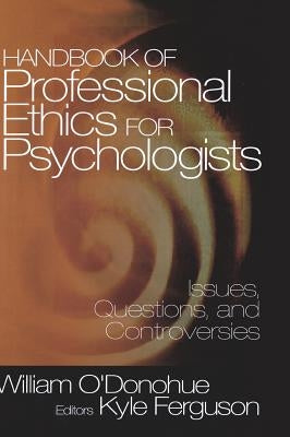 Handbook of Professional Ethics for Psychologists: Issues, Questions, and Controversies by O′donohue, William T.