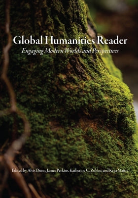 Global Humanities Reader: Volume 3 - Engaging Modern Worlds and Perspectives by Dunn, Alvis