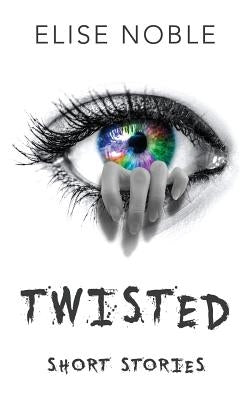 Twisted: Short Stories by Noble, Elise