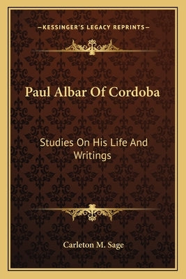 Paul Albar of Cordoba: Studies on His Life and Writings by Sage, Carleton M.