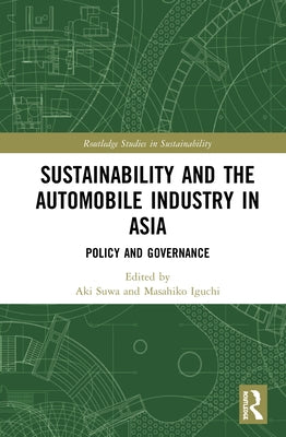 Sustainability and the Automobile Industry in Asia: Policy and Governance by Suwa, Aki