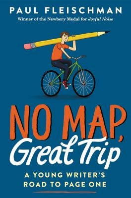 No Map, Great Trip: A Young Writer's Road to Page One by Fleischman, Paul