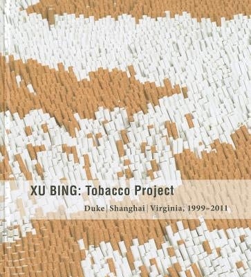 Xu Bing: Tobacco Project, Duke/Shanghai/Virginia, 1999-2011 by Ravenal, John B.