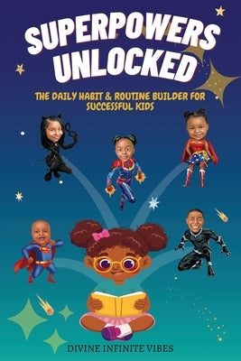 Superpowers Unlocked: The Daily Habit & Routine Builder For Successful Kids by Infinite Vibes, Divine