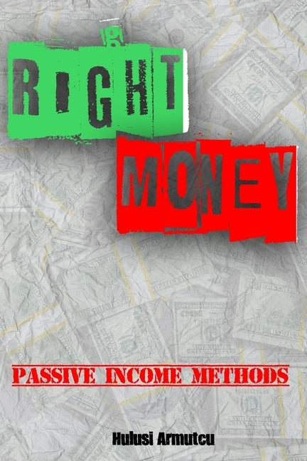 Right Money 101: Passive Income Methods by Armutcu, Hulusi