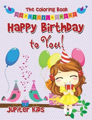Happy Birthday to You! The Coloring Book by Jupiter Kids