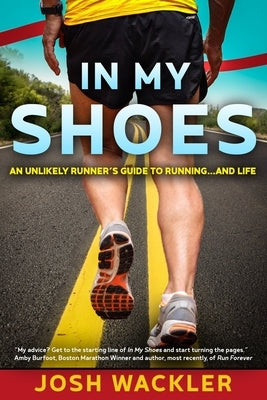 In My Shoes: An Unlikely Runner's Guide to Running... and Life by Wackler, Josh