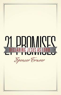 21 Promises: Declaring Jesus as Lord by Traver, Spencer