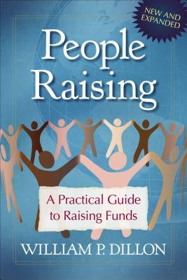 People Raising: A Practical Guide to Raising Funds by Dillon, William P.