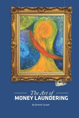 The Art of Money Laundering by Suszek, Dominic N.