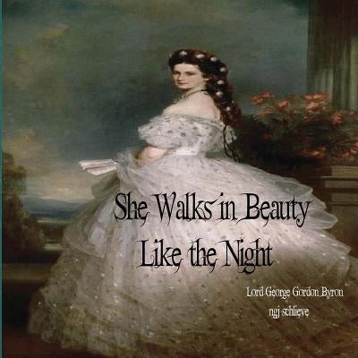 She Walks in Beauty Like the Night: There is Pleasure in the Pathless Woods by Byron, George Gordon, 1788-