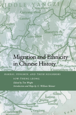 Migration and Ethnicity in Chinese History: Hakkas, Pengmin, and Their Neighbors by Leong, Sow-Theng