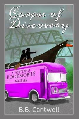 Corpse of Discovery: A Portland Bookmobile Mystery by Cantwell, B. B.
