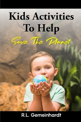 Kids Activities To Help Save The Planet by Gemeinhardt, R. L.
