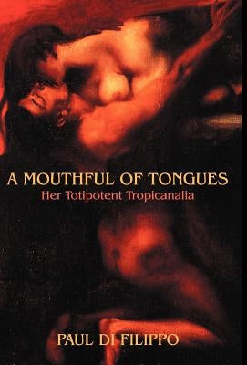 A Mouthful of Tongues: Her Totipotent Tropicanalia by Di Filippo, Paul