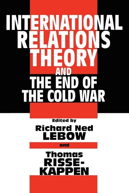 International Relations Theory and the End of the Cold War by LeBow, Richard Ned