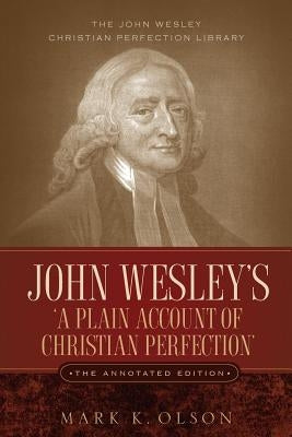John Wesley's 'A Plain Account of Christian Perfection.' The Annotated Edition. by Wesley, John