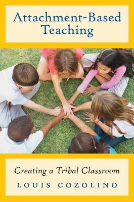 Attachment-Based Teaching: Creating a Tribal Classroom by Cozolino, Louis