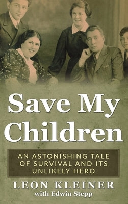 Save my Children: An Astonishing Tale of Survival and its Unlikely Hero by Kleiner, Leon
