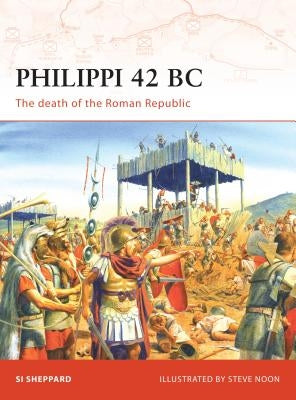 Philippi 42 BC: The Death of the Roman Republic by Sheppard, Si
