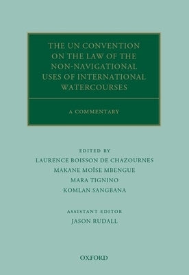 The Un Convention on the Law of the Non-Navigational Uses of International Watercourses: A Commentary by Boisson de Chazournes, Laurence