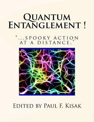 Quantum Entanglement !: "...spooky action at a distance." by Kisak, Paul F.